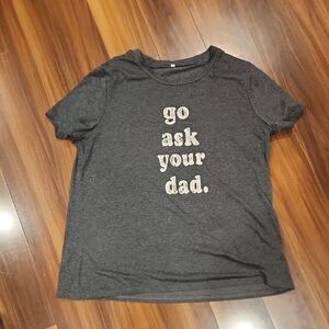 Women's "Go Ask Your Dad" T Shirt